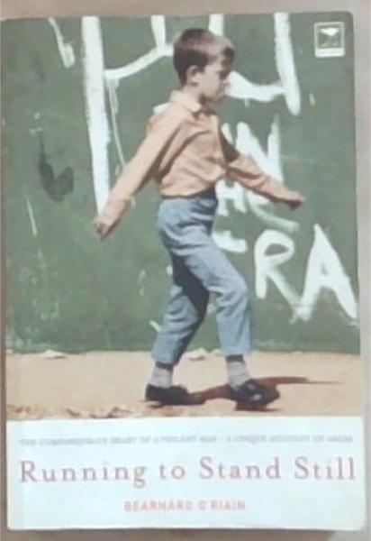 Running to Stand Still: The Compassionate Heart of a Violent Man . A Unique Account of Abuse [signed]