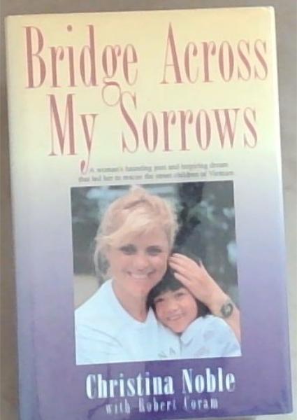 Bridge across my sorrows: The Christina Noble story