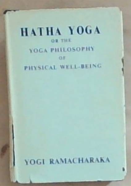 Hatha Yoga Or The Yoga Philosophy Of Physical Well - Being