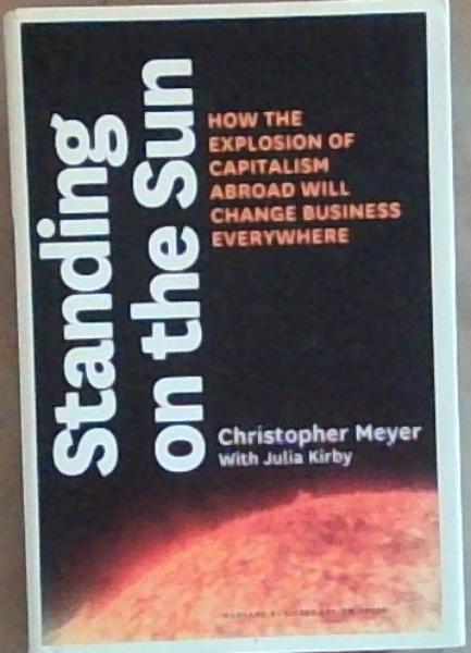 Standing on the Sun: How the Explosion of Capitalism Abroad Will Change Business Everywhere