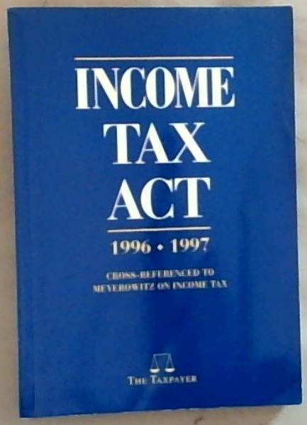 Income Tax Act 1996 - 1997; Cross Referenced To Meyerowitz On Income Tax
