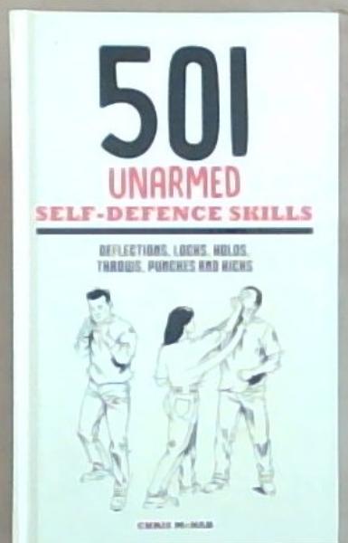 501 Unarmed Self-Defence Skills: Deflections, Locks, Holds, Throws, Punches and Kicks