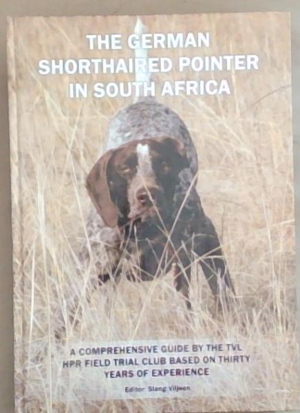 The German Shorthaired Pointer in South Africa: A Comprehensive Guide by the TVL HPR Field Trial Club Based on Thirty Years of Experience