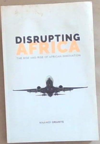 Disrupting Africa: The Rise and Rise of African Innovation