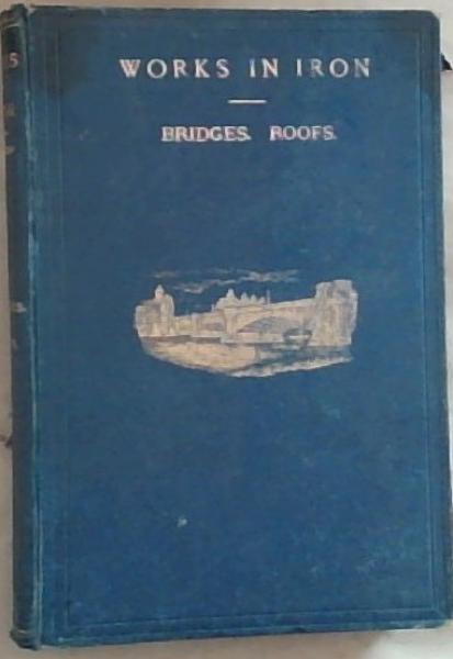 Image for Works in Iron: Bridge and Roof Structures Works in Iron: Bridge and Roof Structures