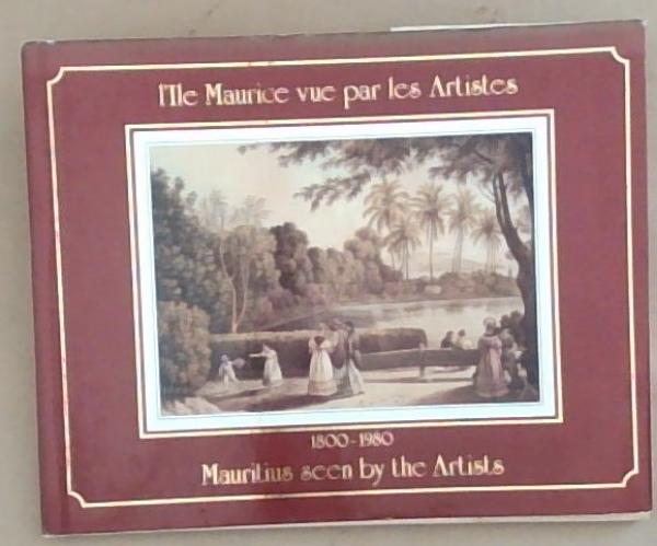 L'ile Maurice Vue par les artistes 1800 - 1900/ Mauritius seen by the Artists 1800 to 1900