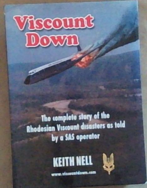 Viscount Down. a true story. The Complete Story of the Rhodesian Viscount Disasters as told by a SAS Operator