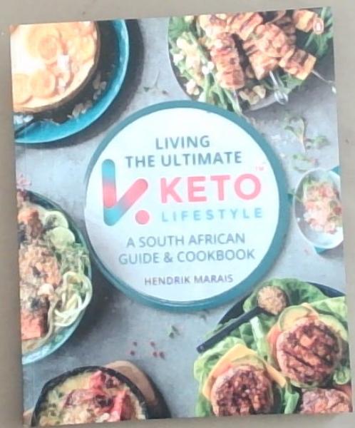 Living the Ultimate Keto Lifestyle: A South African Guide and Cookbook