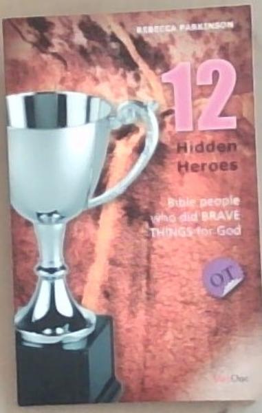 Twelve Hidden Heroes: Old Testament: Bible People Who Did Brave Things for God