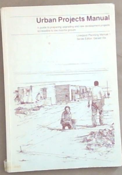 Urban Projects Manual: A Guide to Preparing Upgrading and New Development Projects Accessible to Low Income Groups (Liverpool Planning Manual 1)