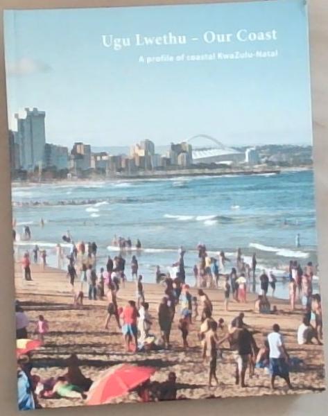 Ugu Lwethu - Our Coast: A Profile of Coastal KwaZulu-Natal