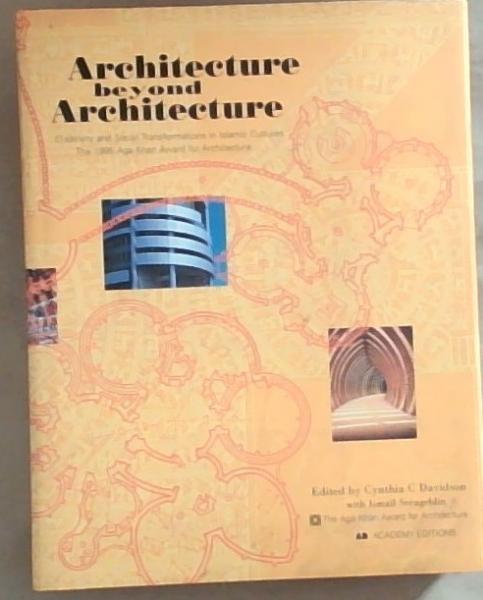 Architecture Beyond Architecture: Creativity and Social Transformations in Islamic Cultures the 1995 Aga Khan Award for Architecture