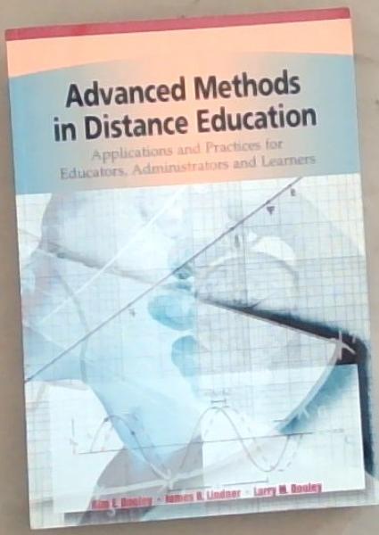 Advanced Methods in Distance Education: Applications and Practices for Educators, Administrators and Learners