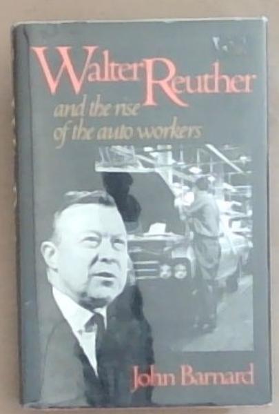 Walter Reuther and the Rise of the Auto Workers