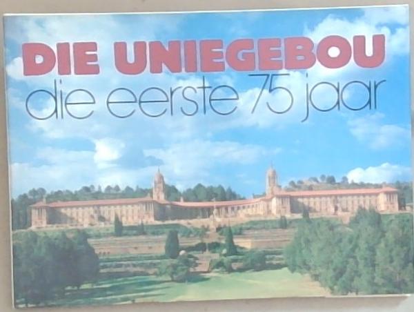 Die Uniegebou: Die Eerste 75 Jaar