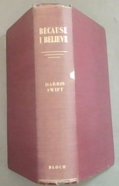 Because I Believe: Sermons, Addresses and Essays