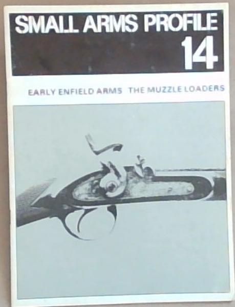 Small Arms Profile 14: Early Enfield Arms The Muzzle Loaders