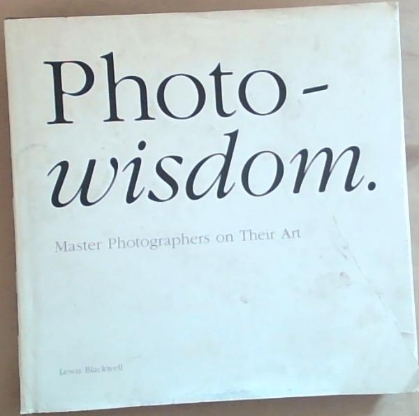 Photo-Wisdom: Master Photographers On Their Art
