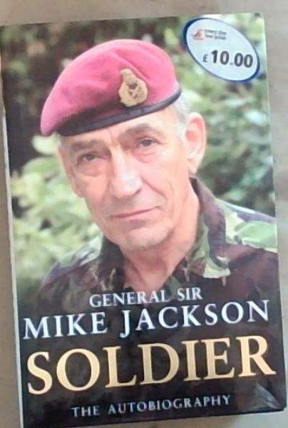 SOLDIER: THE AUTOBIOGRAPHY by GENERAL SIR MIKE JACKSON (2007) Hardcover