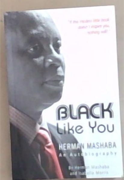 Black like you: Herman Mashaba - an autobiography