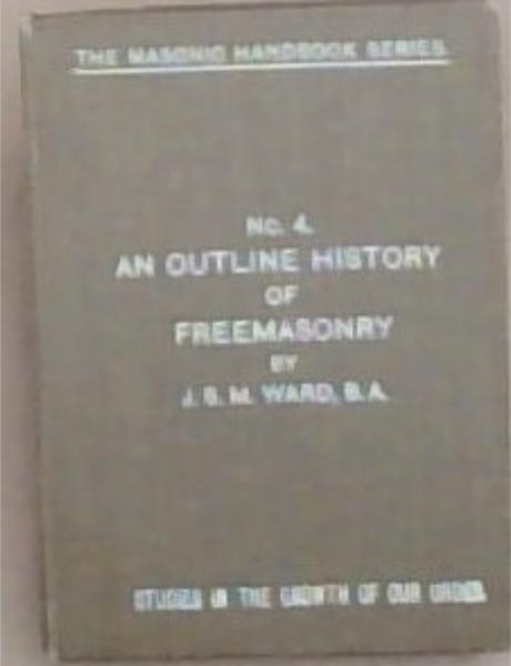 No.4 An Outline History of Freemasonry (The Masonic Handbook Series)