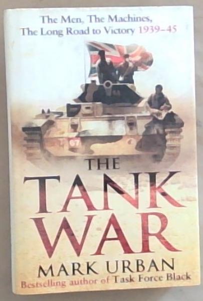 The Tank War: The Men, the Machines and the Long Road to Victory