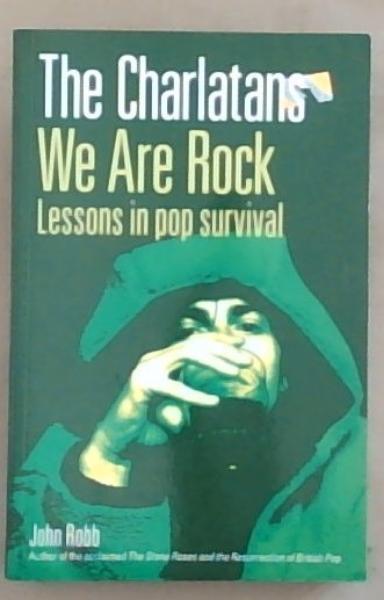 The Charlatans: We Are Rock; Lessons In Pop Survival
