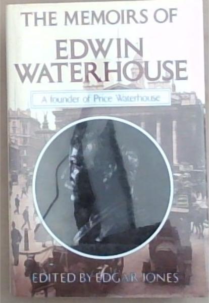 Image for The Memoirs of Edwin Waterhouse: A Founder of Price Waterhouse The Memoirs of Edwin Waterhouse: A Founder of Price Waterhouse