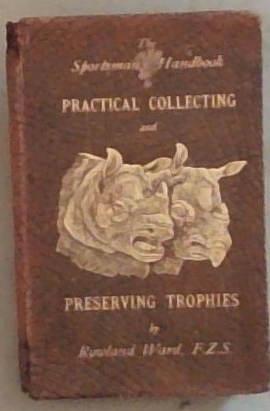 The Sportsman's Handbook to Practical Collecting, Preserving, and Artistic Setting-Up of Trophies and Specimens