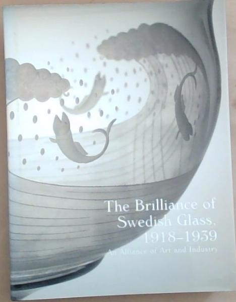 The Brilliance of Swedish Glass, 1918-1939: An Alliance of Art and Industry