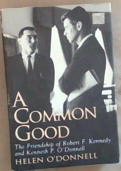 Image for A Common Good: The Friendship Of Robert F. Kennedy And Kenneth P. O'donnell A Common Good: The Friendship Of Robert F. Kennedy And Kenneth P. O'donnell