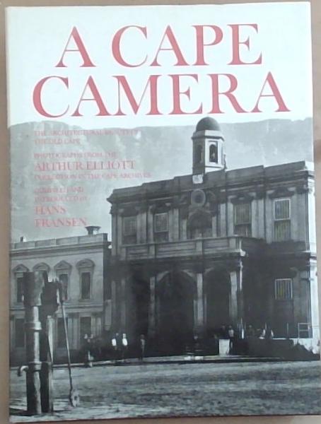 A Cape camera: The architectural beauty of the old Cape : photographs from the Arthur Elliott Collection in the Cape Archives
