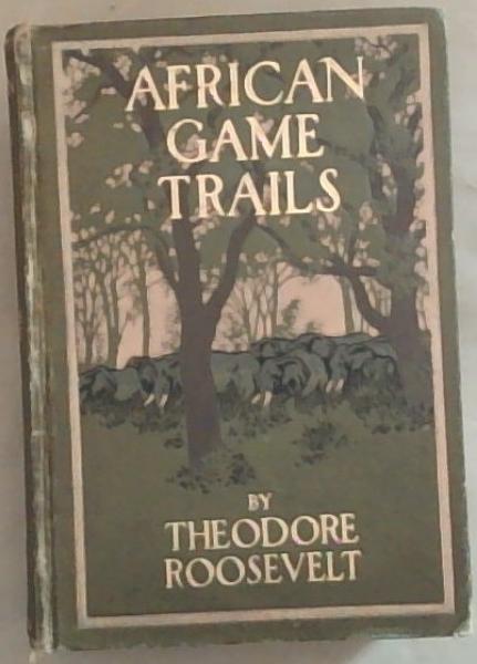 African Game Trails: An Account of the African Wanderings of an American Hunter-Naturalist