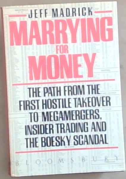Marrying for Money: The Path from the First Hostile Takeover to Megamergers, Insider Trading and the Boesky Scandal