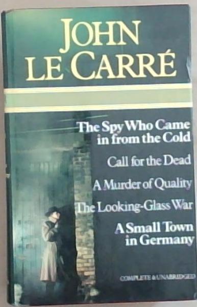 John Le Carre (The Spy Who Came in from the Cold, Call for the Dead, A Murder of Quality, The Looking-Glass War & A Small Town in Germany)