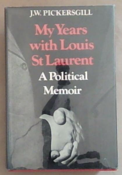 My years with Louis St. Laurent: A political memoir