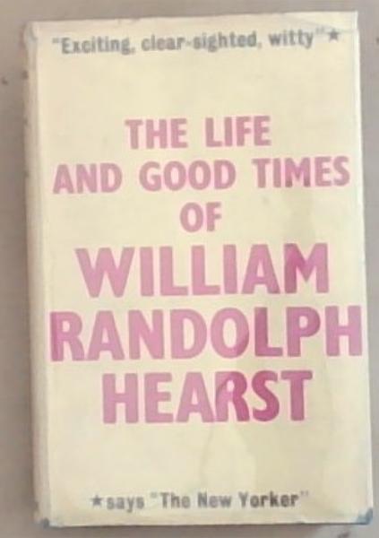 The Life and Good Times of William Randolph Hearst