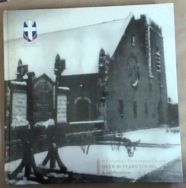 St Columba's Presbyterian Church Over 90 Years Young A Celebration