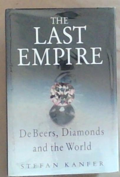 The Last Empire: South Africa, Diamonds and De Beers from Cecil Rhodes to the Oppenheimers