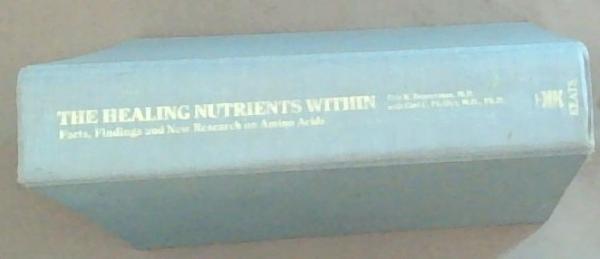 Image for The Healing Nutrients Within: Facts, Findings and New Research on Amino Acids The Healing Nutrients Within: Facts, Findings and New Research on Amino Acids