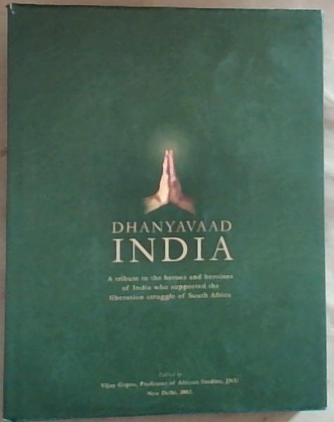Dhanyavaad India: A Tribute to the Heroes and Heroines of India Who Supported the Liberation Struggle of South Africa