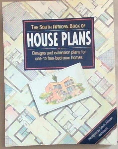 South African Book of House Plans: Designs and Extension Plans for One- to Four-bedroom Homes