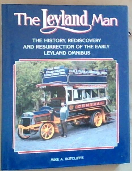 Image for The Leyland Man: The History, Rediscovery and Resurrection of the Early Leyland Omnibus The Leyland Man: The History, Rediscovery and Resurrection of the Early Leyland Omnibus