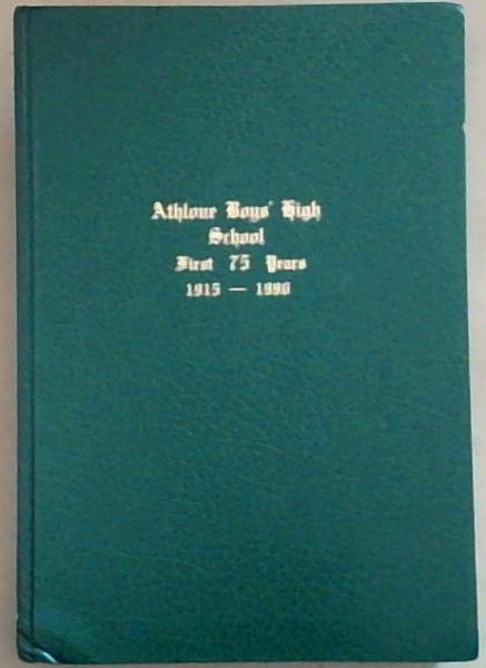 Athlone Boys' High School: First 75 Years 1915 to 1990