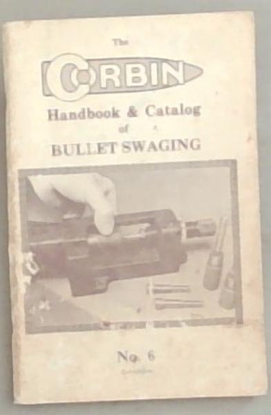 The Corbin Handbook and catalog of Bullet Swaging Number 6