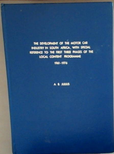 The Development Of The Motor Car Industry In South Africa,With Special Reference To The first Three Phases Of The Local Content Programme 1961-1976