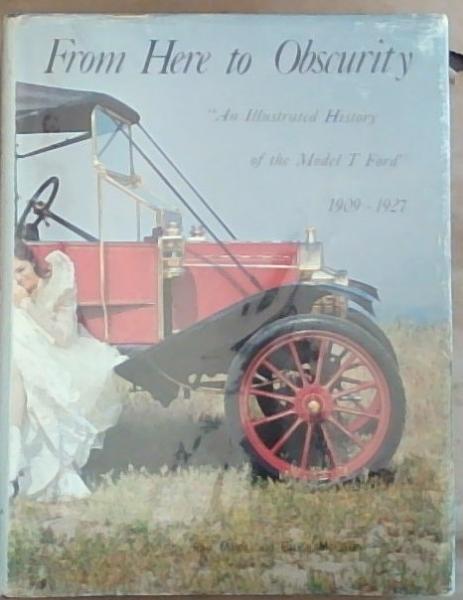 From Here to Obscurity: An Illustrated History of the Model T Ford, 1909 - 1927