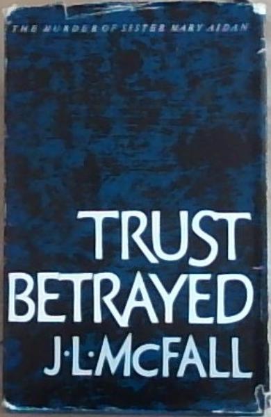 Trust Betrayed : the murder of sister Mary Aidan