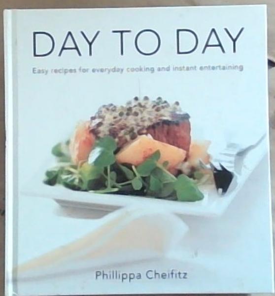 Day to Day: Easy Recipes for Everyday Cooking and Instant Entertaining