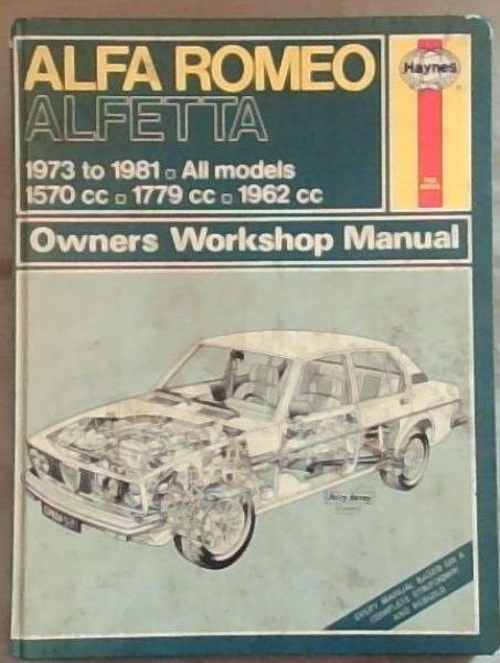 Alfa Romeo Alfetta; Owners Workshop Manual: 1973 to 1981, All Models 1570 cc, 1779 cc, 1962 cc